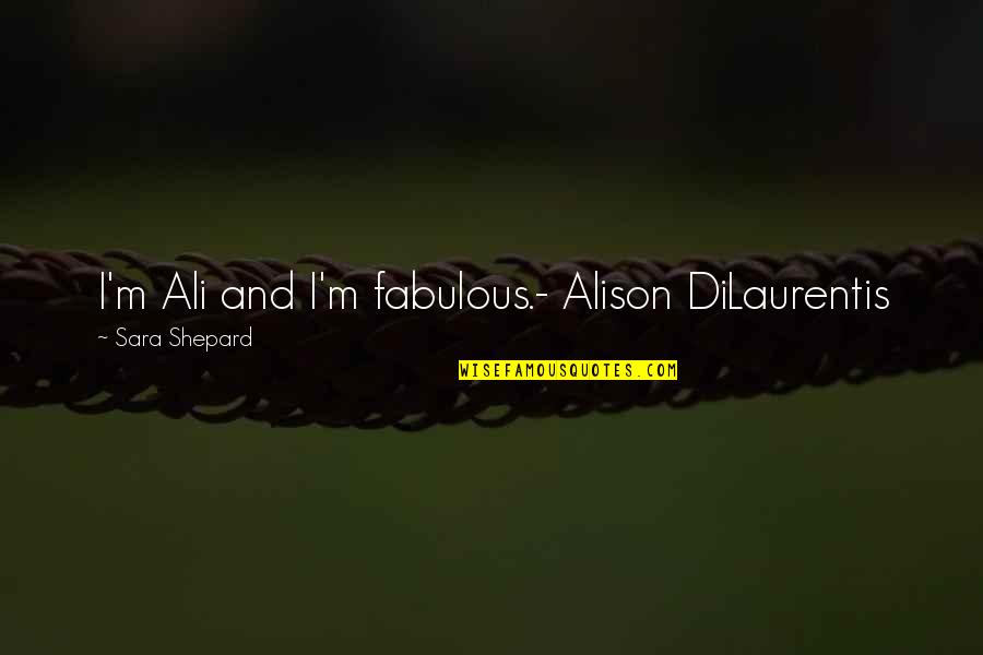 All Alison Dilaurentis Quotes By Sara Shepard: I'm Ali and I'm fabulous.- Alison DiLaurentis