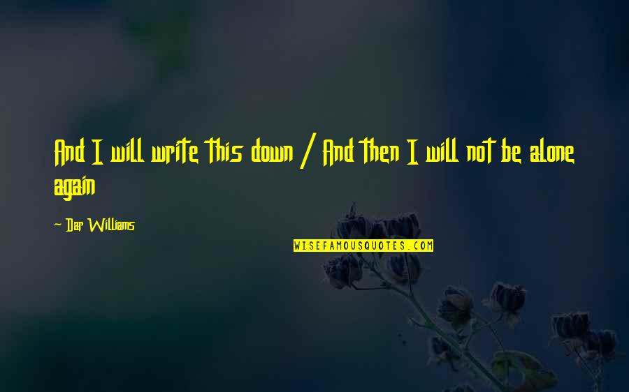 All Alone Again Quotes By Dar Williams: And I will write this down / And