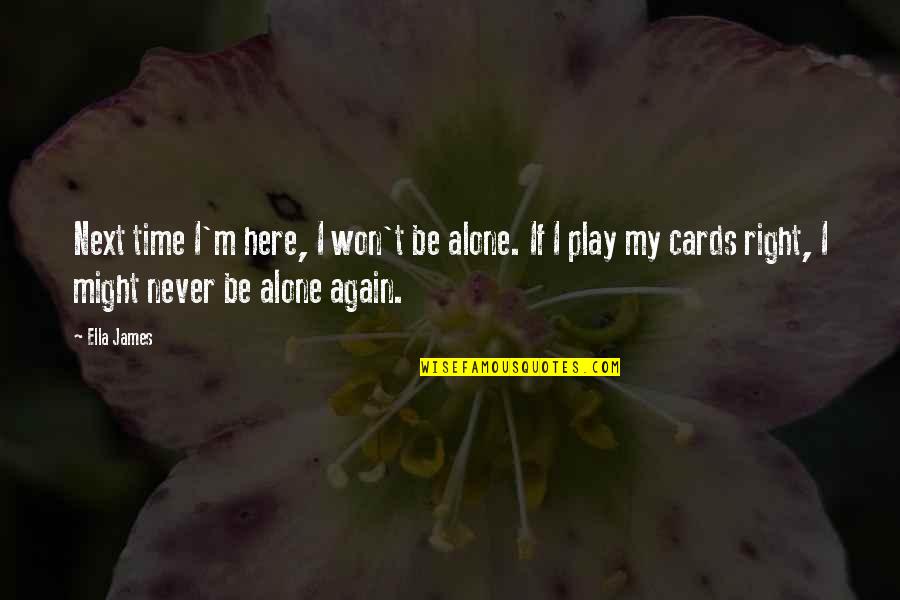 All Alone Again Quotes By Ella James: Next time I'm here, I won't be alone.