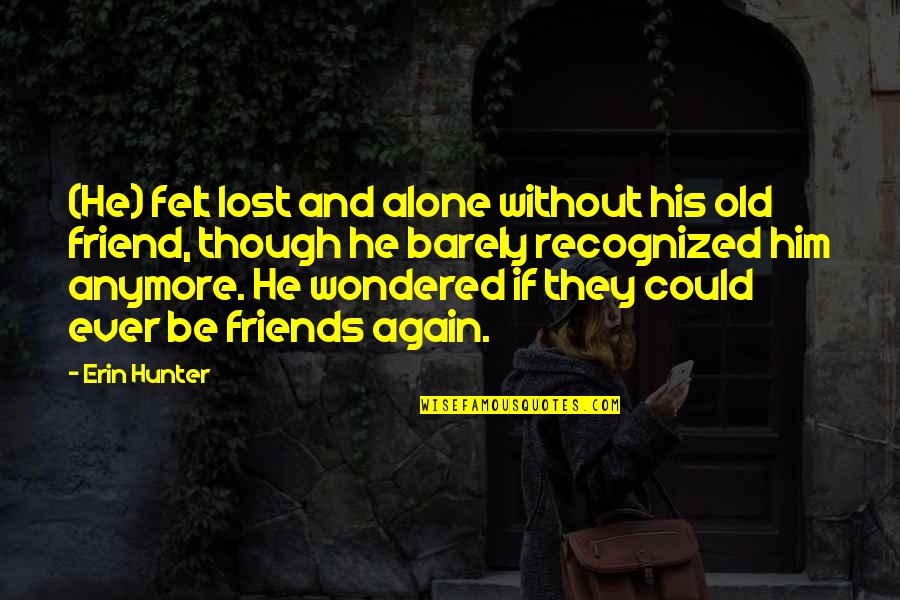 All Alone Again Quotes By Erin Hunter: (He) felt lost and alone without his old