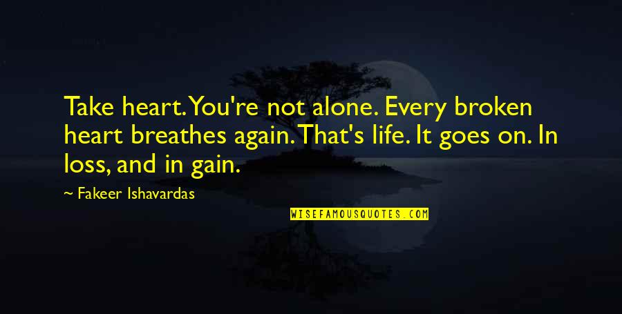 All Alone Again Quotes By Fakeer Ishavardas: Take heart. You're not alone. Every broken heart