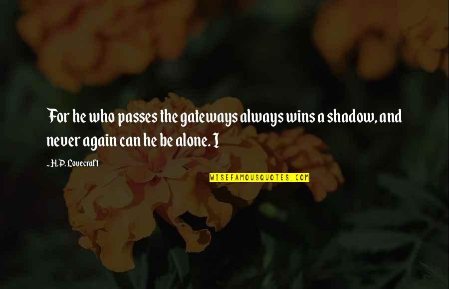 All Alone Again Quotes By H.P. Lovecraft: For he who passes the gateways always wins