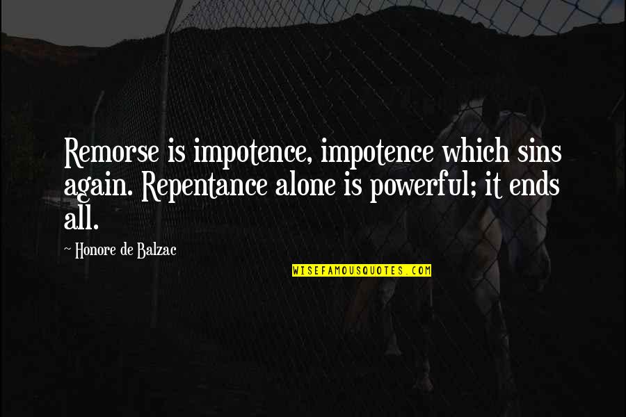 All Alone Again Quotes By Honore De Balzac: Remorse is impotence, impotence which sins again. Repentance