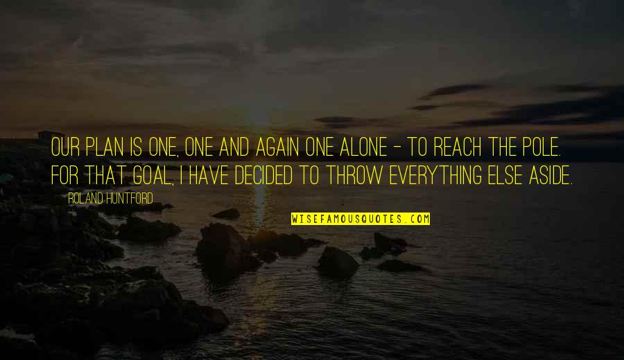 All Alone Again Quotes By Roland Huntford: Our plan is one, one and again one