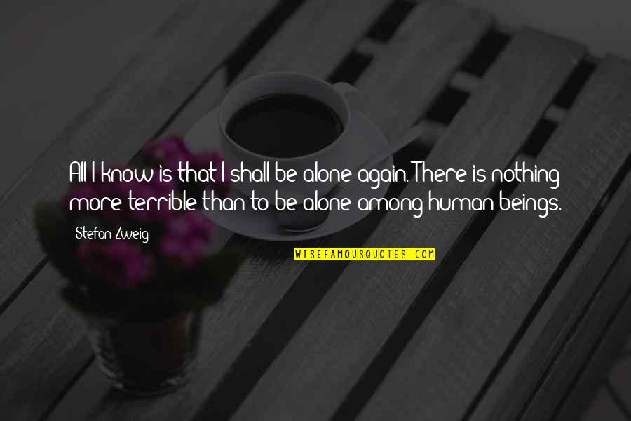 All Alone Again Quotes By Stefan Zweig: All I know is that I shall be