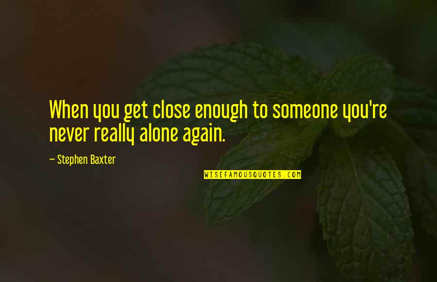 All Alone Again Quotes By Stephen Baxter: When you get close enough to someone you're