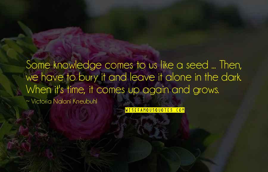 All Alone Again Quotes By Victoria Nalani Kneubuhl: Some knowledge comes to us like a seed