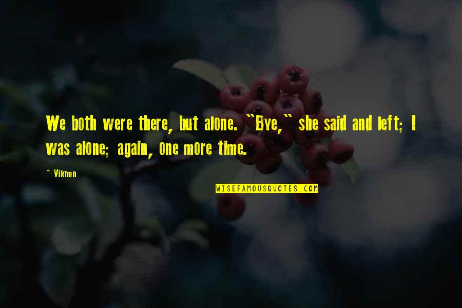 All Alone Again Quotes By Vikrmn: We both were there, but alone. "Bye," she