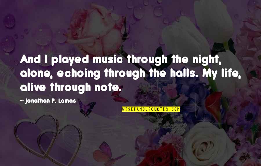 All Alone And Lonely Quotes By Jonathan P. Lamas: And I played music through the night, alone,