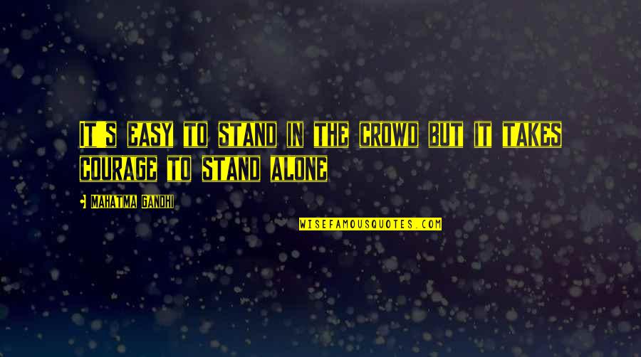 All Alone In A Crowd Quotes By Mahatma Gandhi: It's easy to stand in the crowd but