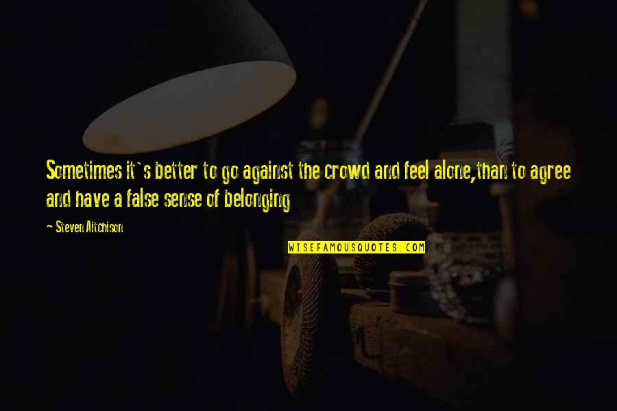 All Alone In A Crowd Quotes By Steven Aitchison: Sometimes it's better to go against the crowd