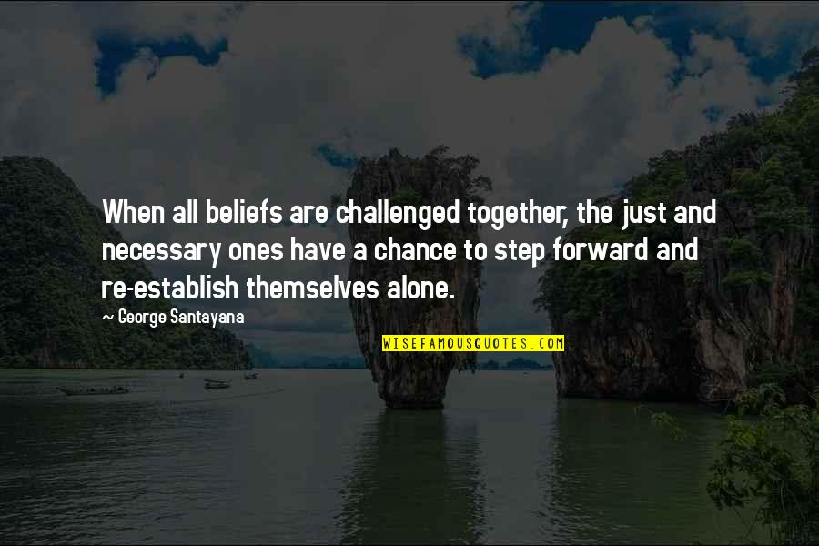 All Alone Together Quotes By George Santayana: When all beliefs are challenged together, the just