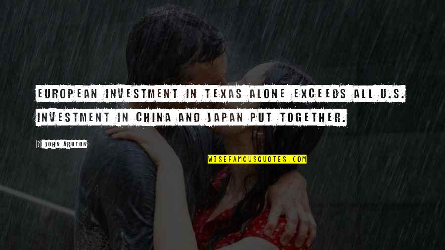 All Alone Together Quotes By John Bruton: European investment in Texas alone exceeds all U.S.