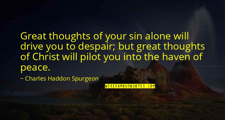All Alone With My Thoughts Quotes By Charles Haddon Spurgeon: Great thoughts of your sin alone will drive All Alone With My Thoughts Quotes By Charles Haddon Spurgeon: Great thoughts of your sin alone will drive
