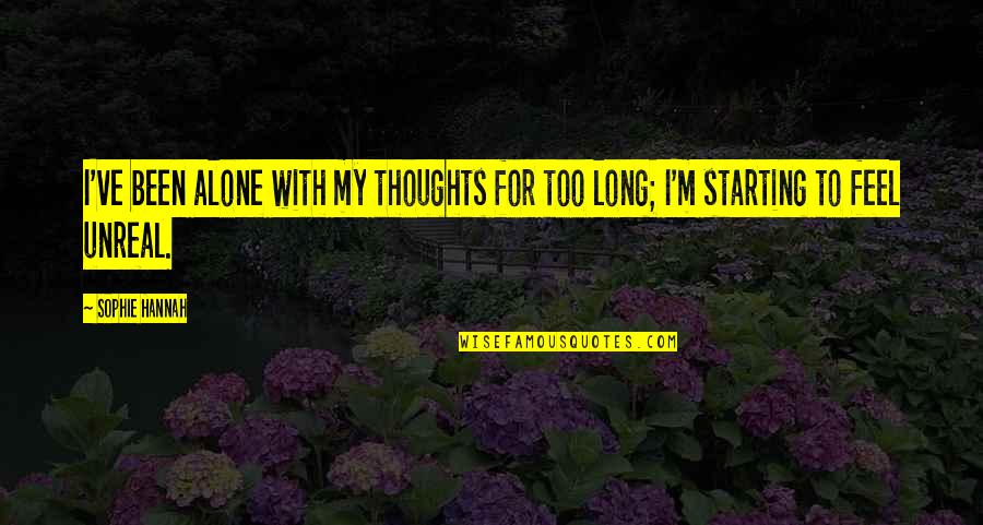 All Alone With My Thoughts Quotes By Sophie Hannah: I've been alone with my thoughts for too