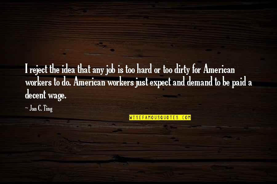 All American Reject Quotes By Jan C. Ting: I reject the idea that any job is