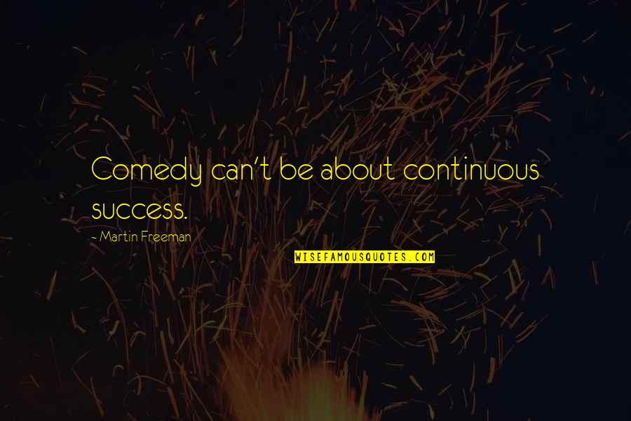 All American Rejects Quotes By Martin Freeman: Comedy can't be about continuous success. All American Rejects Quotes By Martin Freeman: Comedy can't be about continuous success.