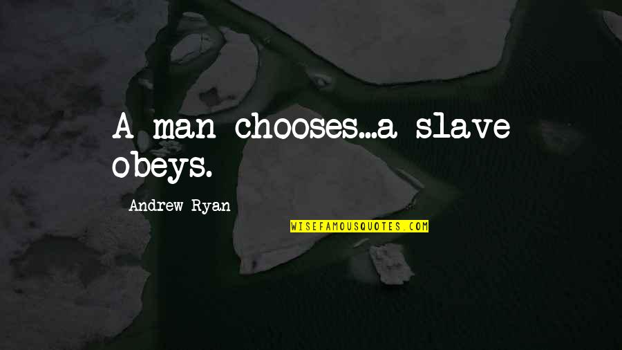 All Andrew Ryan Quotes By Andrew Ryan: A man chooses...a slave obeys. All Andrew Ryan Quotes By Andrew Ryan: A man chooses...a slave obeys.