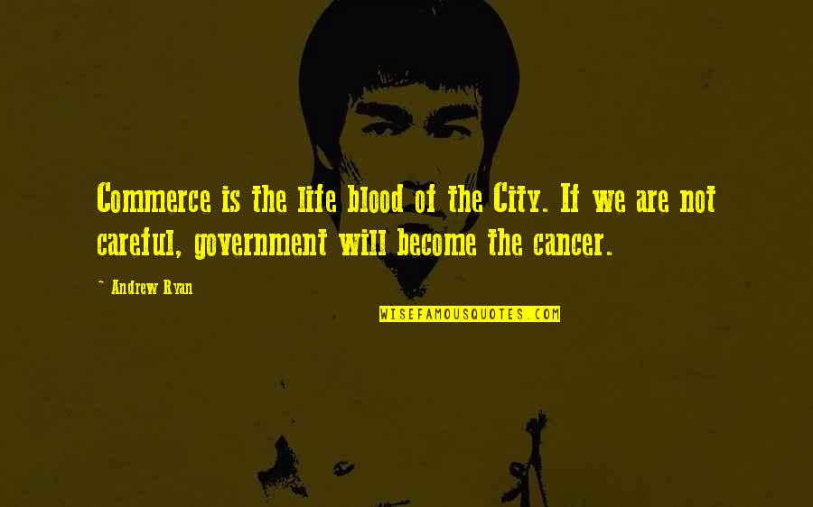 All Andrew Ryan Quotes By Andrew Ryan: Commerce is the life blood of the City. All Andrew Ryan Quotes By Andrew Ryan: Commerce is the life blood of the City.