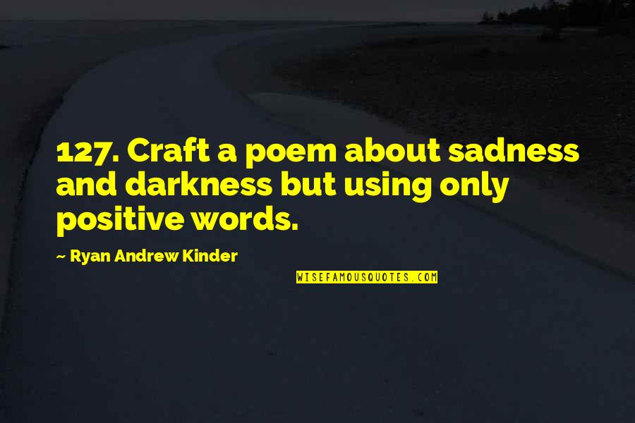 All Andrew Ryan Quotes By Ryan Andrew Kinder: 127. Craft a poem about sadness and darkness All Andrew Ryan Quotes By Ryan Andrew Kinder: 127. Craft a poem about sadness and darkness