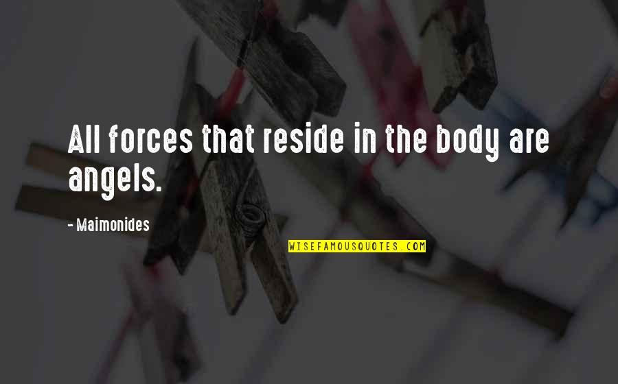 All Angels Quotes By Maimonides: All forces that reside in the body are All Angels Quotes By Maimonides: All forces that reside in the body are