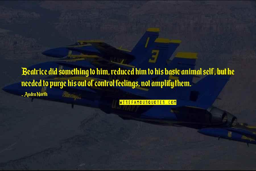 All Animal Control Quotes By Audra North: Beatrice did something to him, reduced him to