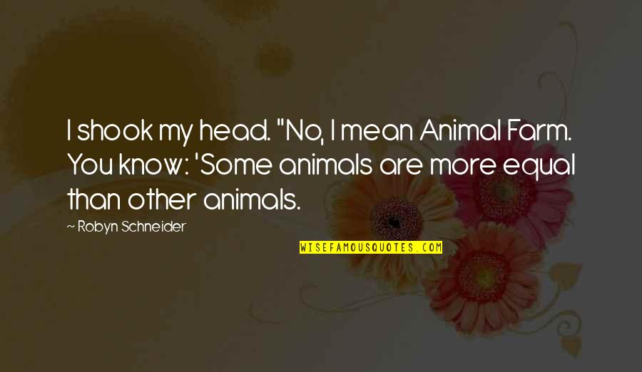 All Animals Are Equal Some More Equal Quotes By Robyn Schneider: I shook my head. "No, I mean Animal All Animals Are Equal Some More Equal Quotes By Robyn Schneider: I shook my head. "No, I mean Animal