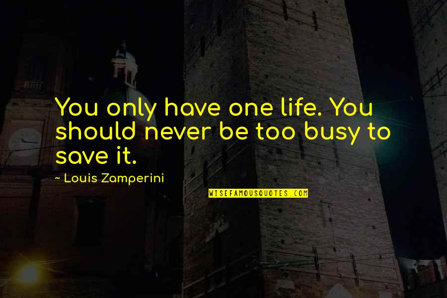 All Are Busy In Their Own Life Quotes By Louis Zamperini: You only have one life. You should never All Are Busy In Their Own Life Quotes By Louis Zamperini: You only have one life. You should never
