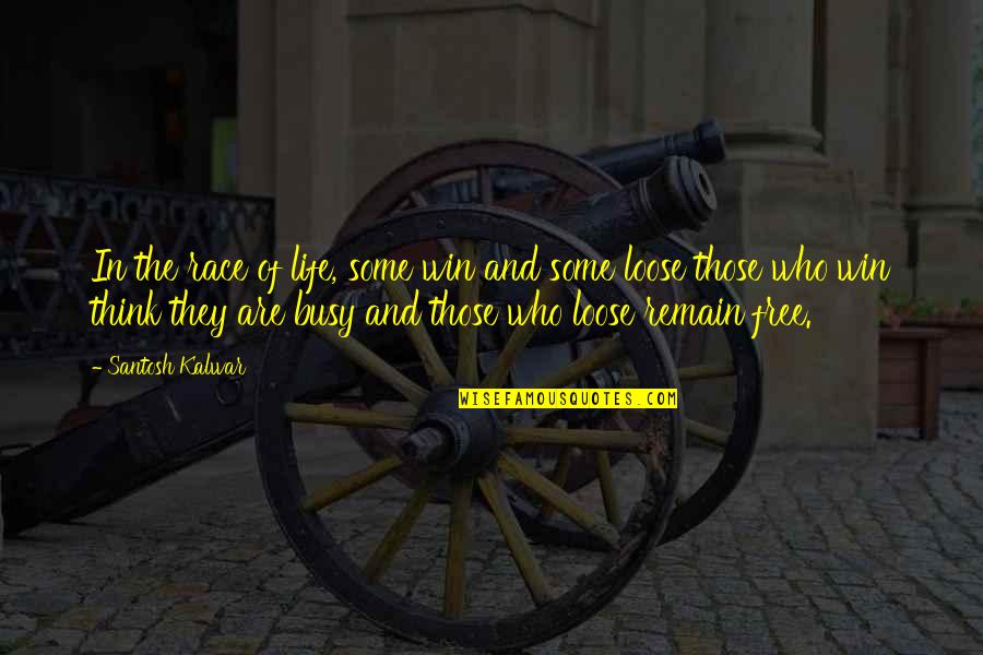 All Are Busy In Their Own Life Quotes By Santosh Kalwar: In the race of life, some win and All Are Busy In Their Own Life Quotes By Santosh Kalwar: In the race of life, some win and