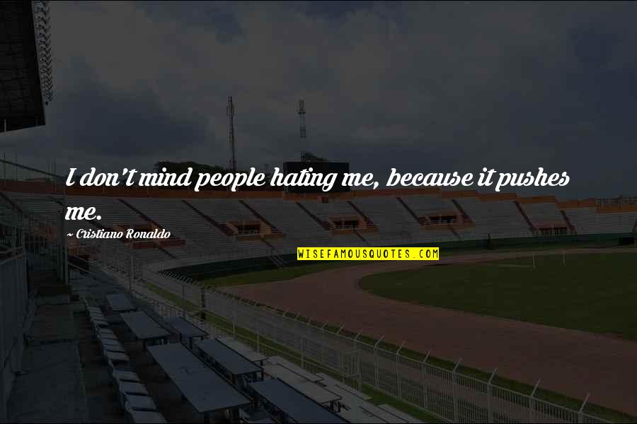 All Are Hating Me Quotes By Cristiano Ronaldo: I don't mind people hating me, because it All Are Hating Me Quotes By Cristiano Ronaldo: I don't mind people hating me, because it