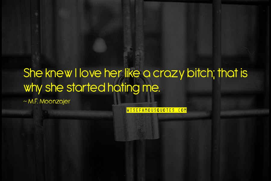 All Are Hating Me Quotes By M.F. Moonzajer: She knew I love her like a crazy