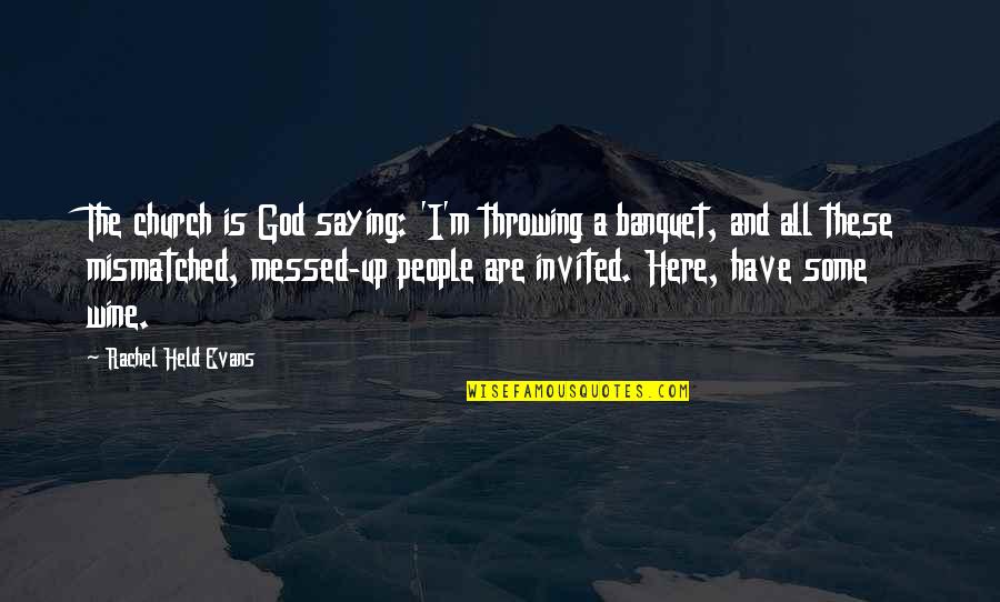 All Are Invited Quotes By Rachel Held Evans: The church is God saying: 'I'm throwing a