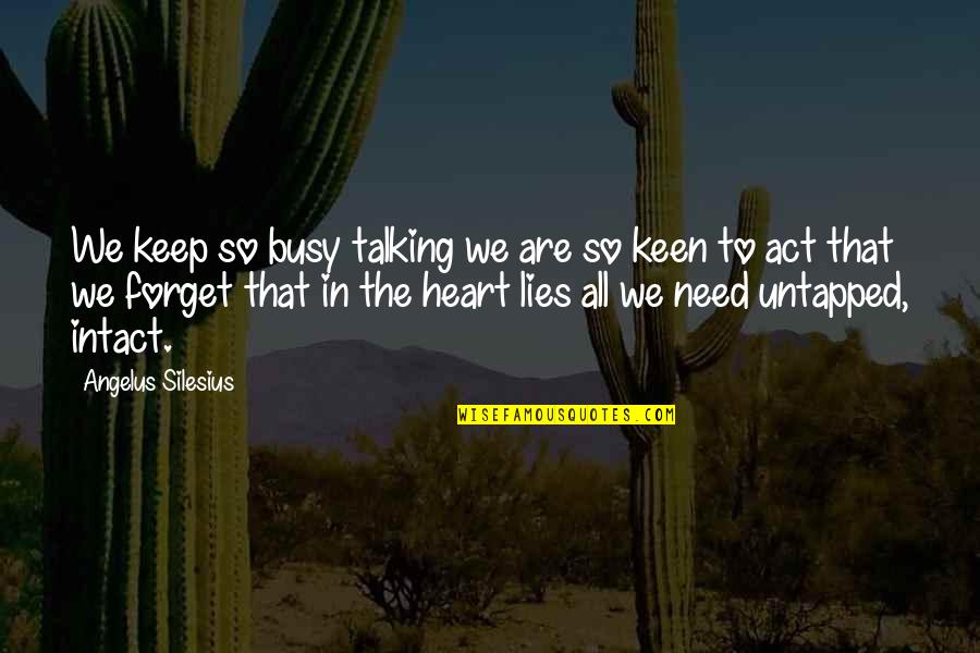 All Are Lies Quotes By Angelus Silesius: We keep so busy talking we are so