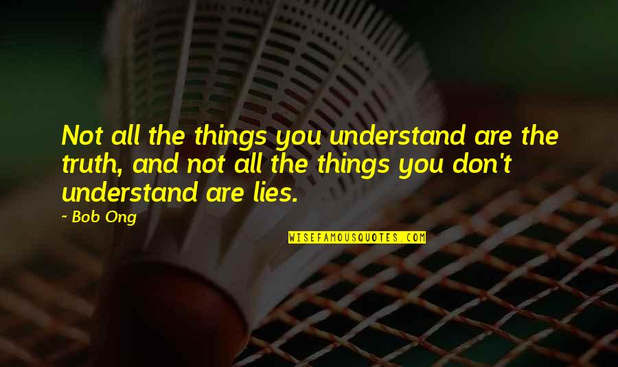 All Are Lies Quotes By Bob Ong: Not all the things you understand are the