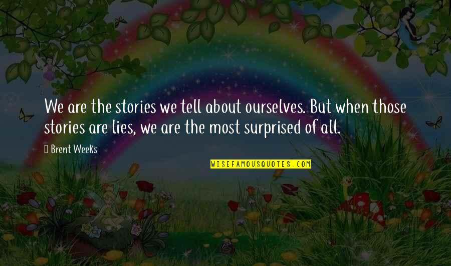 All Are Lies Quotes By Brent Weeks: We are the stories we tell about ourselves.
