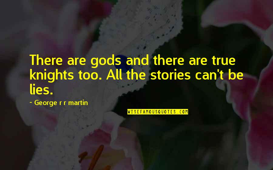 All Are Lies Quotes By George R R Martin: There are gods and there are true knights