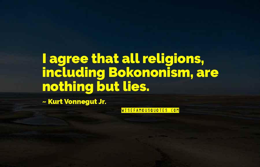 All Are Lies Quotes By Kurt Vonnegut Jr.: I agree that all religions, including Bokononism, are
