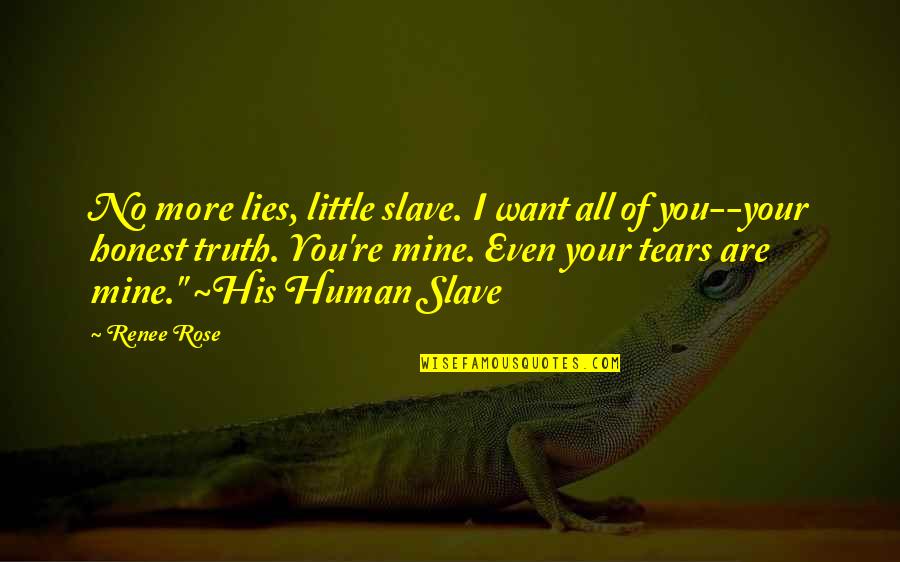 All Are Lies Quotes By Renee Rose: No more lies, little slave. I want all