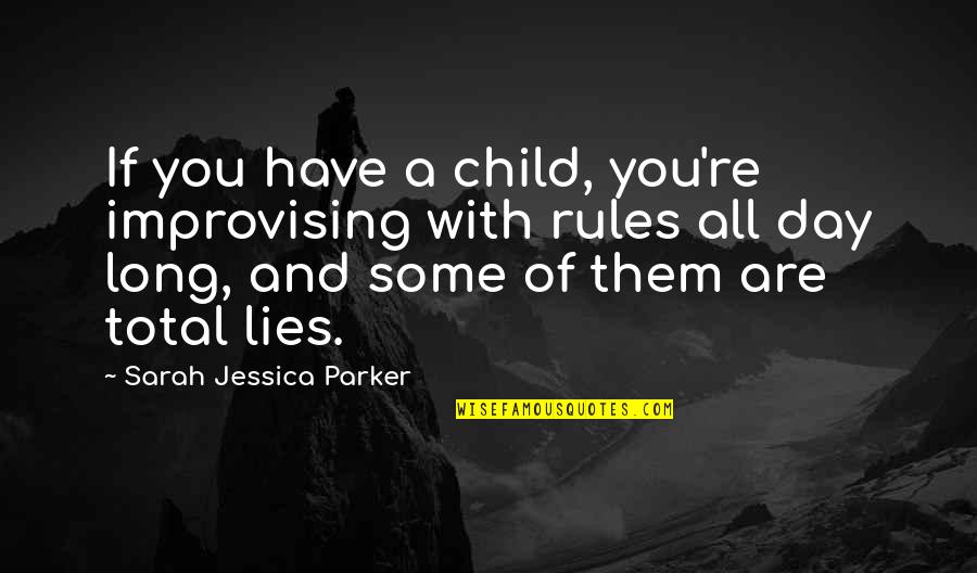 All Are Lies Quotes By Sarah Jessica Parker: If you have a child, you're improvising with