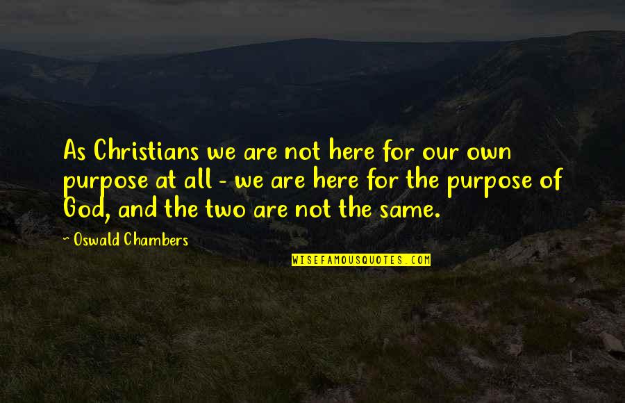 All Are Not Same Quotes By Oswald Chambers: As Christians we are not here for our All Are Not Same Quotes By Oswald Chambers: As Christians we are not here for our