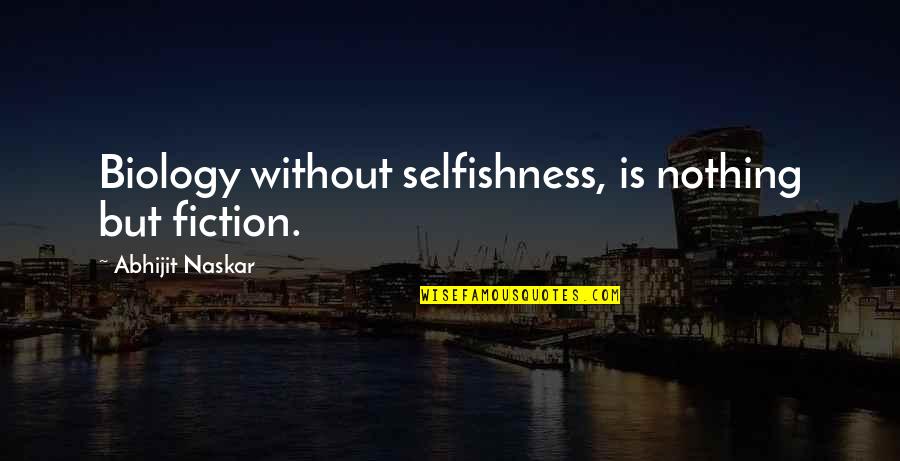 All Are Selfish In This World Quotes By Abhijit Naskar: Biology without selfishness, is nothing but fiction. All Are Selfish In This World Quotes By Abhijit Naskar: Biology without selfishness, is nothing but fiction.