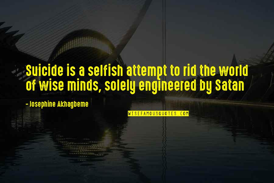 All Are Selfish In This World Quotes By Josephine Akhagbeme: Suicide is a selfish attempt to rid the All Are Selfish In This World Quotes By Josephine Akhagbeme: Suicide is a selfish attempt to rid the