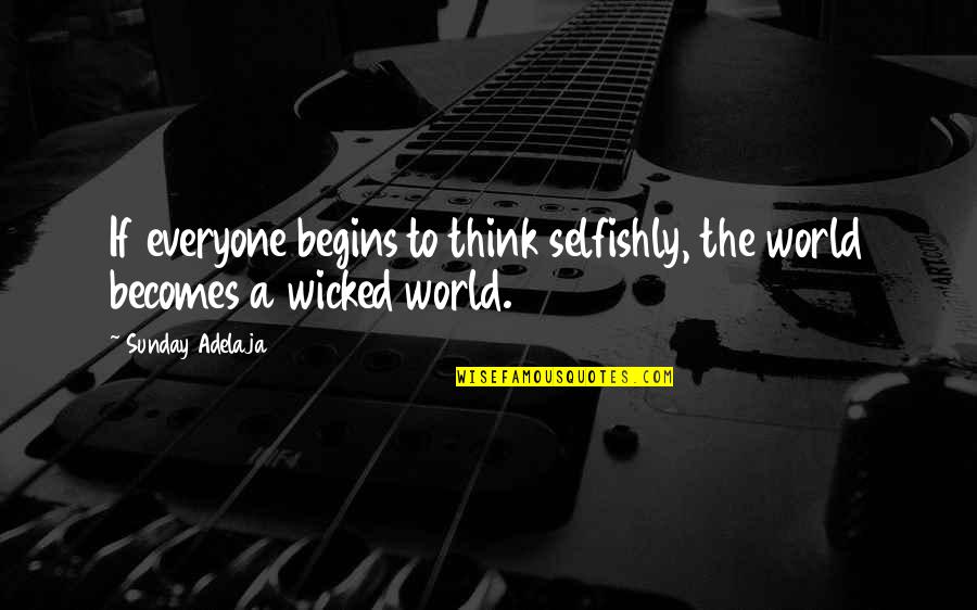 All Are Selfish In This World Quotes By Sunday Adelaja: If everyone begins to think selfishly, the world