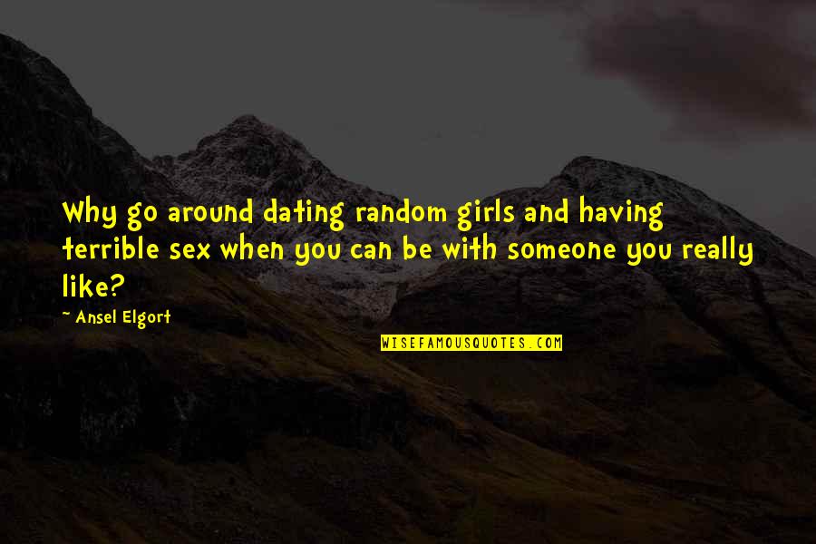 All Around Girl Quotes By Ansel Elgort: Why go around dating random girls and having