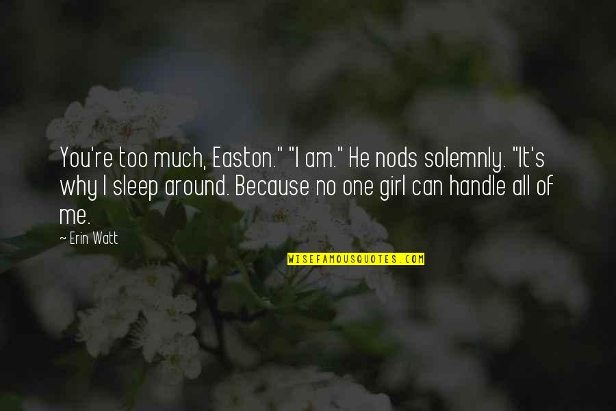 All Around Girl Quotes By Erin Watt: You're too much, Easton." "I am." He nods