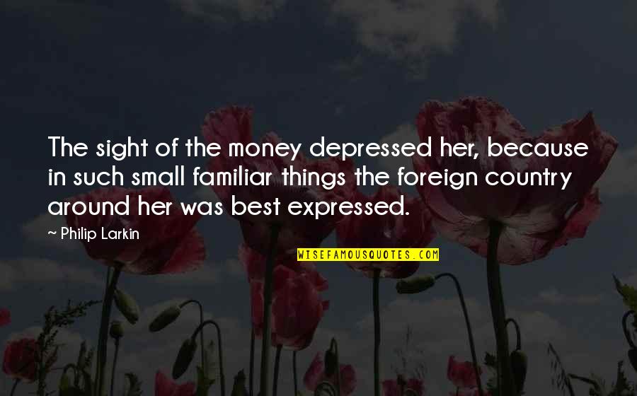 All Around Girl Quotes By Philip Larkin: The sight of the money depressed her, because