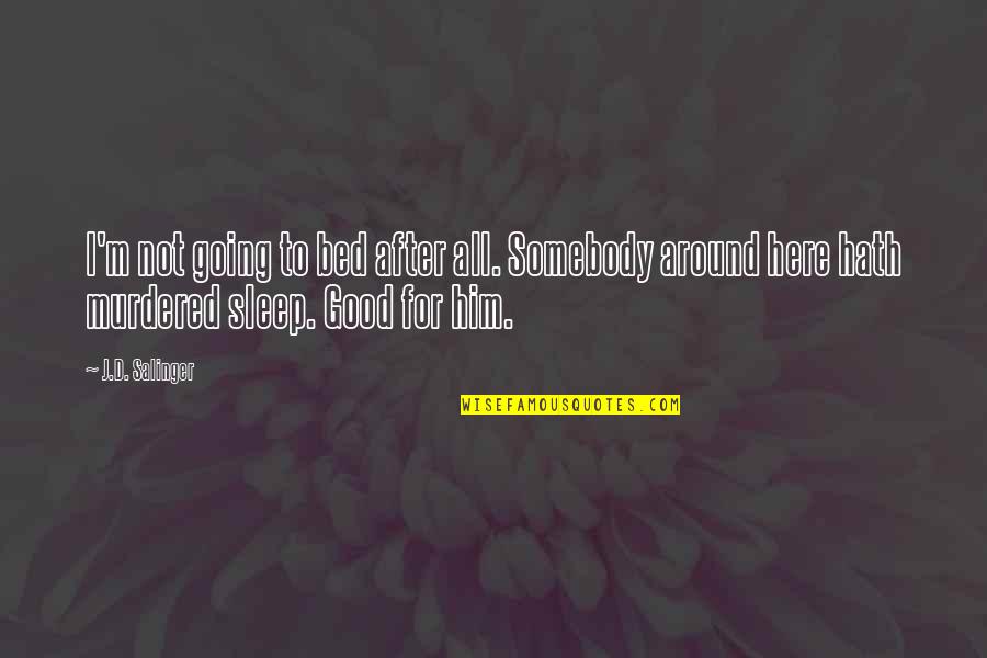 All Around Good Quotes By J.D. Salinger: I'm not going to bed after all. Somebody