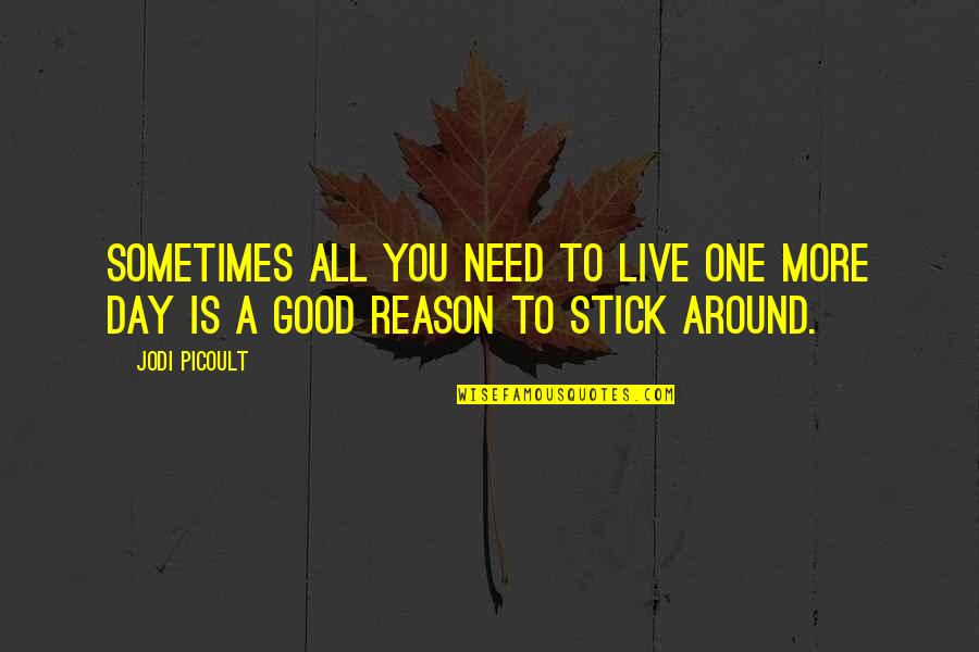 All Around Good Quotes By Jodi Picoult: Sometimes all you need to live one more