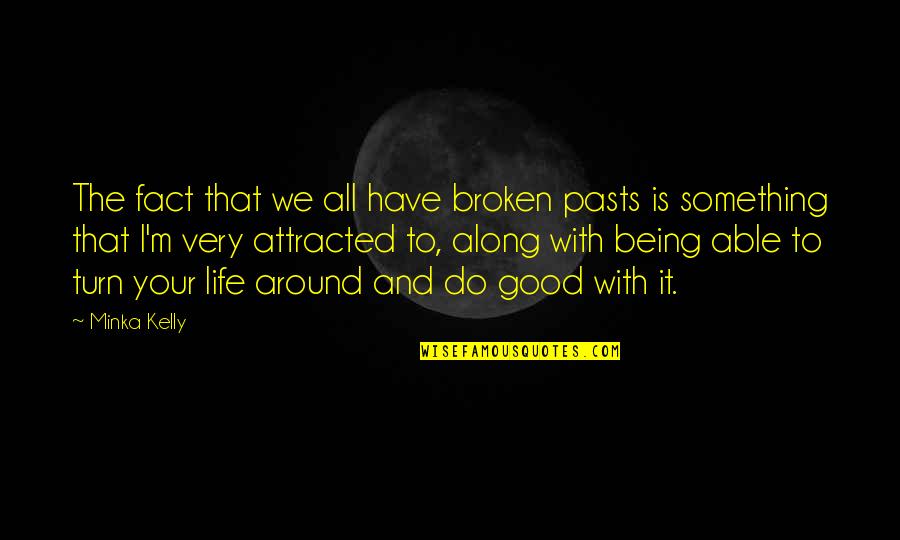 All Around Good Quotes By Minka Kelly: The fact that we all have broken pasts