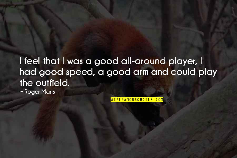 All Around Good Quotes By Roger Maris: I feel that I was a good all-around